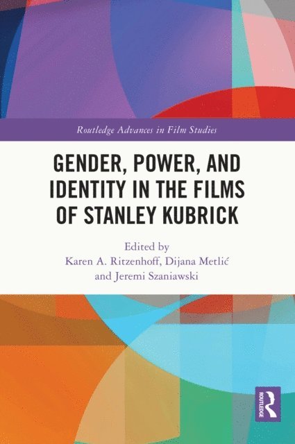 Jeremi Szaniawski, Dijana Metlic, Karen A. Ritzenhoff - Gender, Power, and Identity in The Films of Stanley Kubrick, E-bok