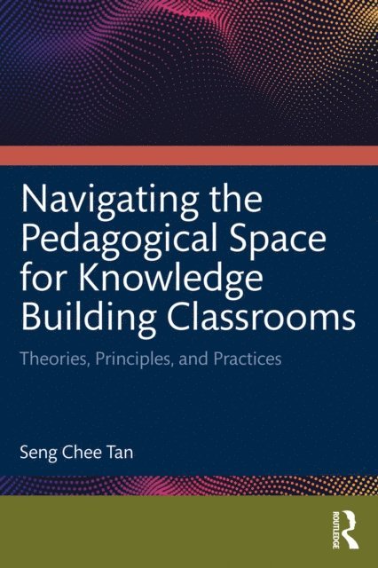 Seng Chee Tan - Navigating the Pedagogical Space for Knowledge Building Classrooms, E-bok