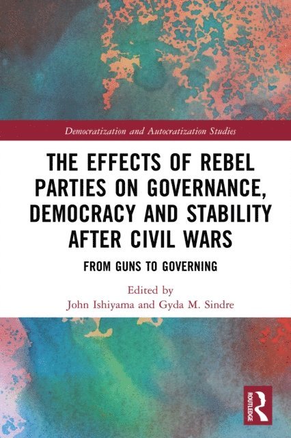Gyda M. Sindre, John Ishiyama - Effects of Rebel Parties on Governance, Democracy and Stability after Civil Wars, E-bok