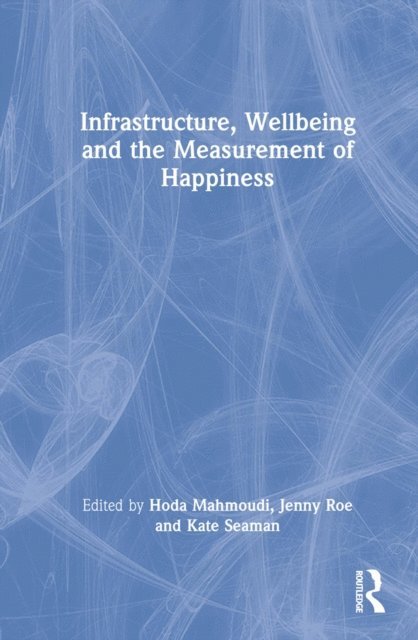 Kate Seaman, Jenny Roe, Hoda Mahmoudi - Infrastructure, Wellbeing and the Measurement of Happiness, E-bok