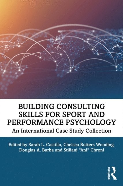 Stiliani &quote;Ani&quote; Chroni, Douglas A. Barba, Chelsea Butters Wooding, Sarah L. Castillo - Building Consulting Skills for Sport and Performance Psychology, E-bok