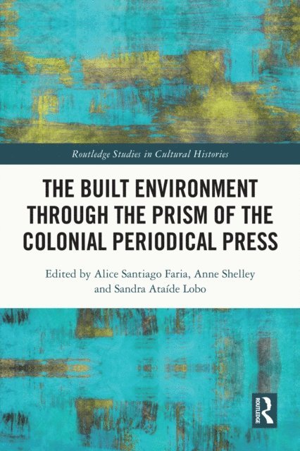 Sandra Ataide Lobo, Anne Shelley, Alice Santiago Faria - Built Environment through the Prism of the Colonial Periodical Press, E-bok