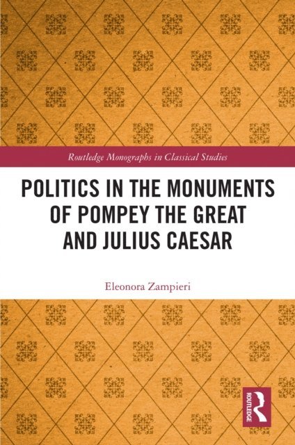 Eleonora Zampieri - Politics in the Monuments of Pompey the Great and Julius Caesar, E-bok