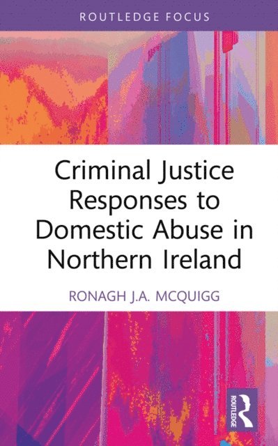 Ronagh J.A. McQuigg - Criminal Justice Responses to Domestic Abuse in Northern Ireland, E-bok