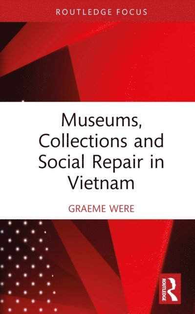 Graeme Were - Museums, Collections and Social Repair in Vietnam, E-bok