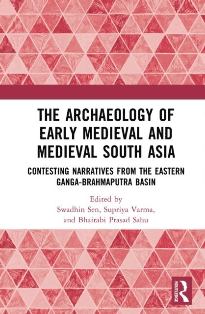 Bhairabi Prasad Sahu, Supriya Varma, Swadhin Sen - Archaeology of Early Medieval and Medieval South Asia, E-bok