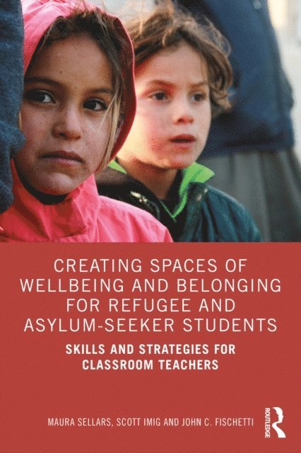 John C. Fischetti, Scott Imig, Maura Sellars - Creating Spaces of Wellbeing and Belonging for Refugee and Asylum-Seeker Students, E-bok