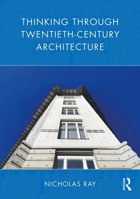 Nicholas Ray - Thinking Through Twentieth-Century Architecture, E-bok