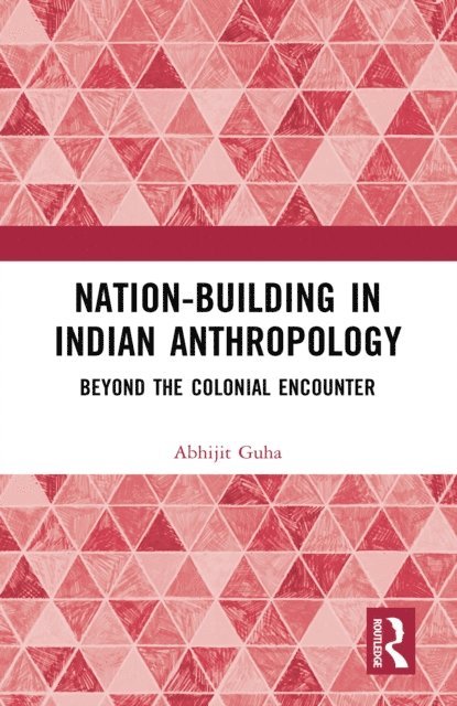 Abhijit Guha - Nation-Building in Indian Anthropology, E-bok