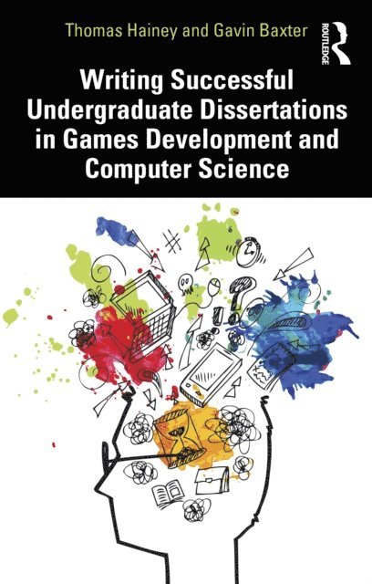 Gavin Baxter, Thomas Hainey - Writing Successful Undergraduate Dissertations in Games Development and Computer Science, E-bok