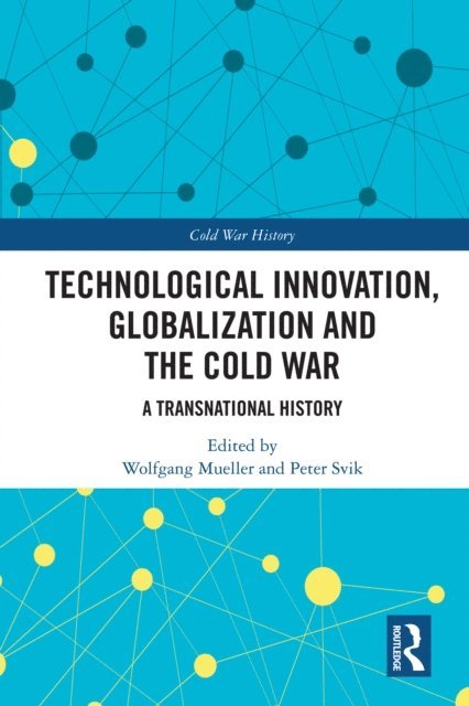 Peter Svik, Wolfgang Mueller - Technological Innovation, Globalization and the Cold War, E-bok