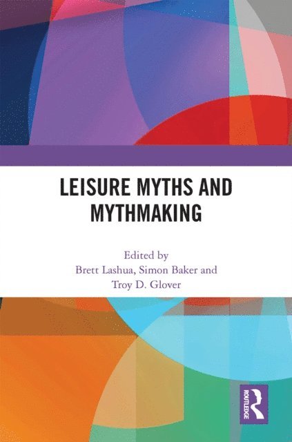 Troy Glover, Simon Baker, Brett Lashua - Leisure Myths and Mythmaking, E-bok