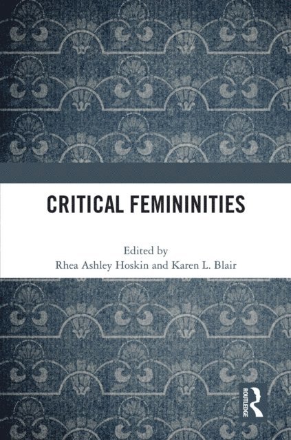 Karen L. Blair, Rhea Ashley Hoskin - Critical Femininities, E-bok