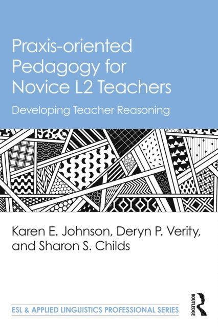 Sharon S. Childs, Deryn P. Verity, Karen E. Johnson - Praxis-oriented Pedagogy for Novice L2 Teachers, E-bok