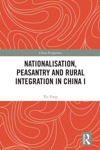Xu Yong - Nationalisation, Peasantry and Rural Integration in China I, E-bok