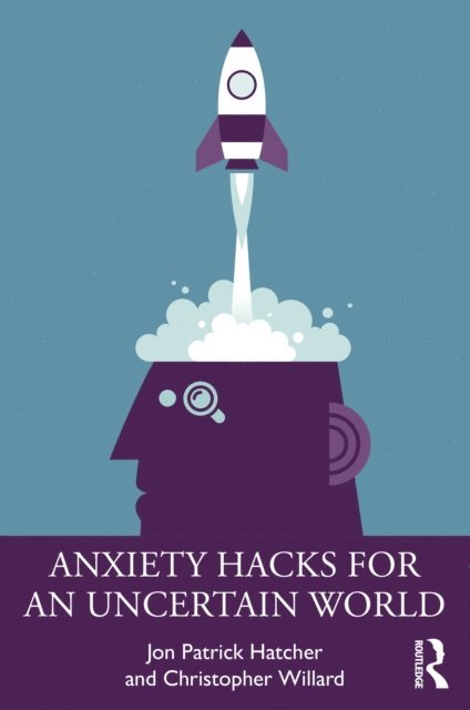 Christopher Willard, Jon Patrick Hatcher - Anxiety Hacks for an Uncertain World, E-bok
