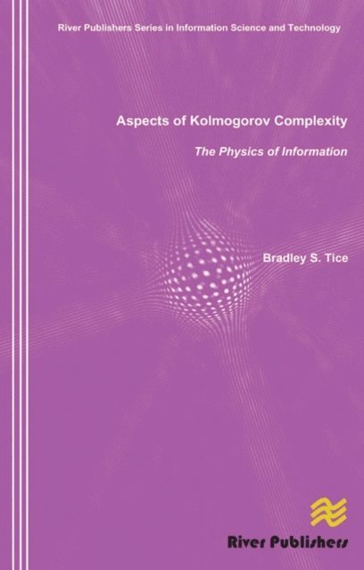 Bradley S. Tice - Aspects of Kolmogorov Complexity the Physics of Information, E-bok