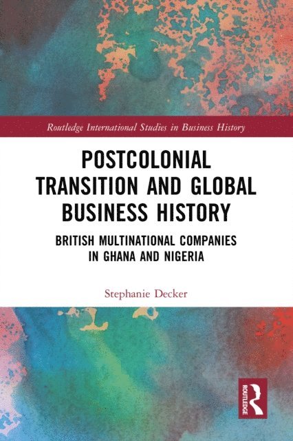 Stephanie Decker - Postcolonial Transition and Global Business History, E-bok