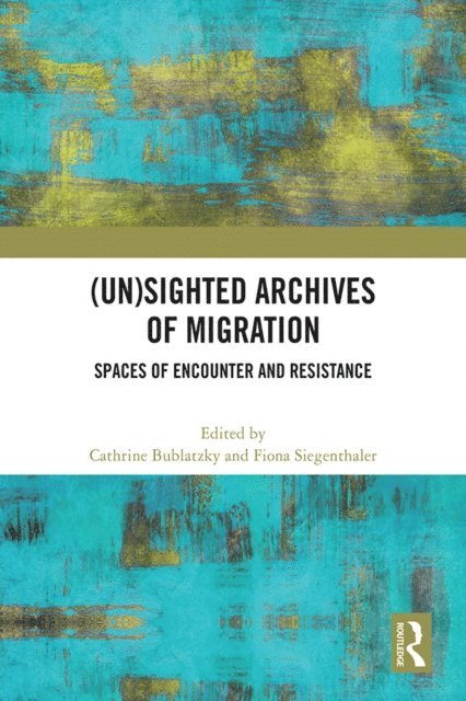 Fiona Siegenthaler, Cathrine Bublatzky - (Un)sighted Archives of Migration, E-bok
