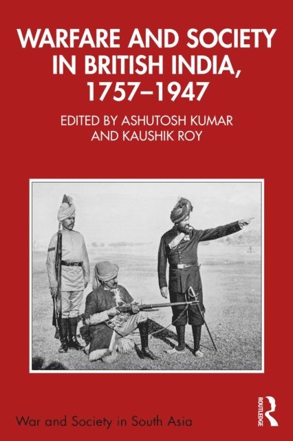 Kaushik Roy, Ashutosh Kumar - Warfare and Society in British India, 1757a &quote;1947, E-bok