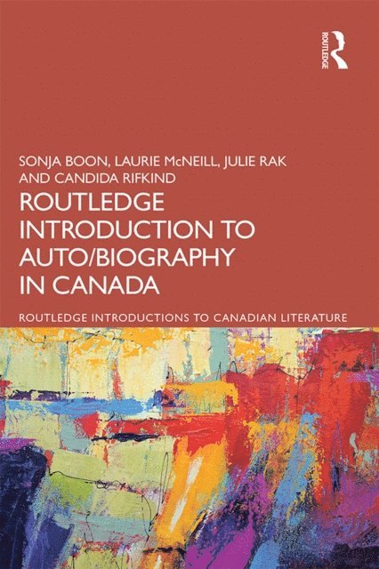 Candida Rifkind, Julie Rak, Laurie McNeill, Sonja Boon - Routledge Introduction to Auto/biography in Canada, E-bok