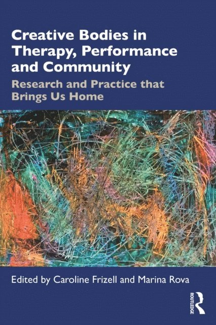 Marina Rova, Caroline Frizell - Creative Bodies in Therapy, Performance and Community, E-bok