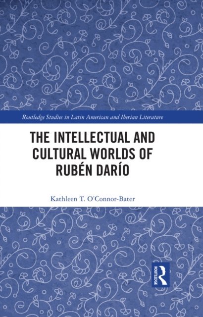 Kathleen T. O'Connor-Bater - Intellectual and Cultural Worlds of Ruben Dario, E-bok