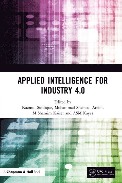 ASM Kayes, M Shamim Kaiser, Mohammad Shamsul Arefin, Nazmul Siddique - Applied Intelligence for Industry 4.0, E-bok