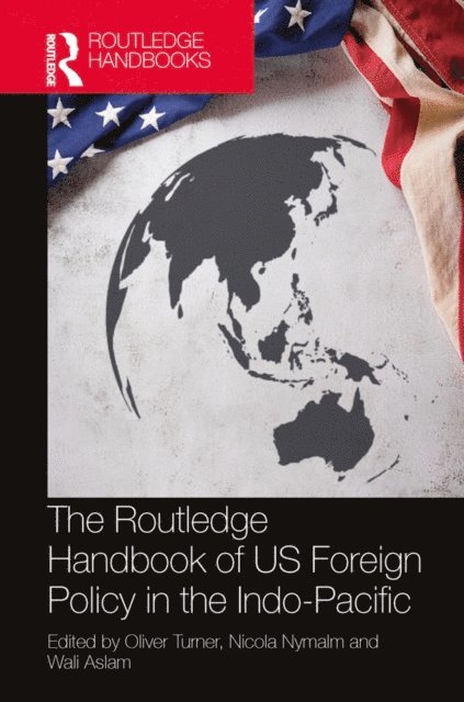 Wali Aslam, Nicola Nymalm, Oliver Turner - Routledge Handbook of US Foreign Policy in the Indo-Pacific, E-bok