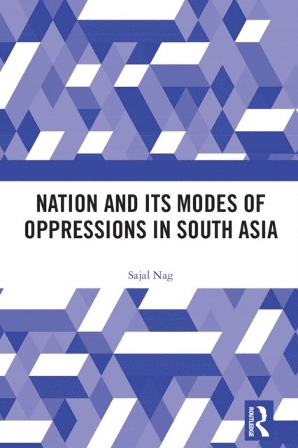 Sajal Nag - Nation and Its Modes of Oppressions in South Asia, E-bok