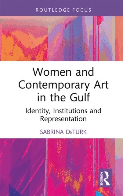 Sabrina DeTurk - Women and Contemporary Art in the Gulf, E-bok
