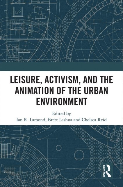 Chelsea Reid, Brett Lashua, I R Lamond - Leisure, Activism, and the Animation of the Urban Environment, E-bok