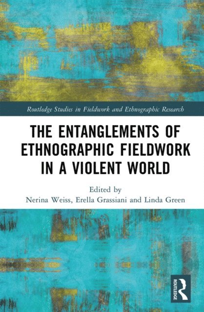 Linda Green, Erella Grassiani, Nerina Weiss - Entanglements of Ethnographic Fieldwork in a Violent World, E-bok