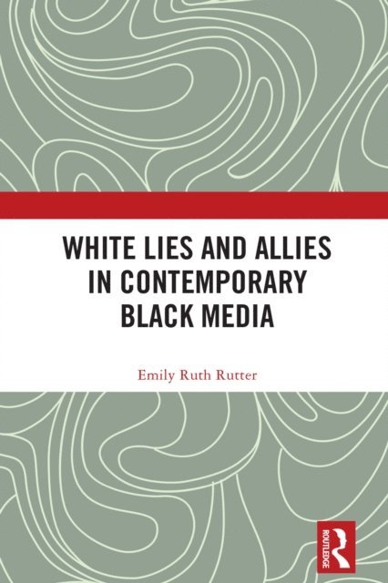 Emily Ruth Rutter - White Lies and Allies in Contemporary Black Media, E-bok