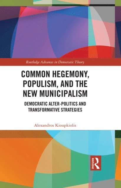 Alexandros Kioupkiolis - Common Hegemony, Populism, and the New Municipalism, E-bok