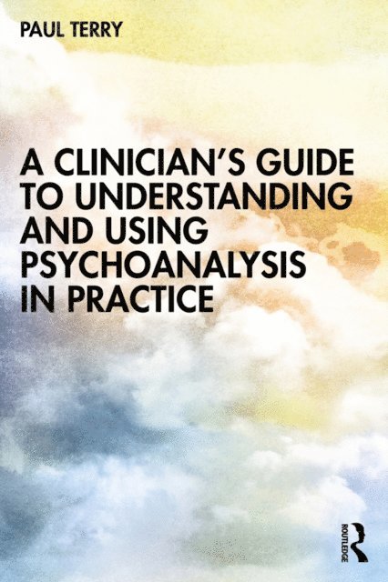 Paul Terry - Clinician's Guide to Understanding and Using Psychoanalysis in Practice, E-bok