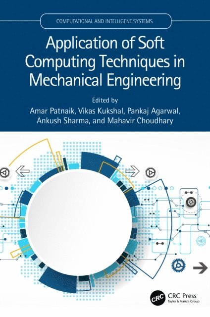 Mahavir Choudhary, Ankush Sharma, Pankaj Agarwal, Vikas Kukshal, Amar Patnaik - Application of Soft Computing Techniques in Mechanical Engineering, E-bok