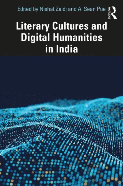A. Sean Pue, Nishat Zaidi - Literary Cultures and Digital Humanities in India, E-bok