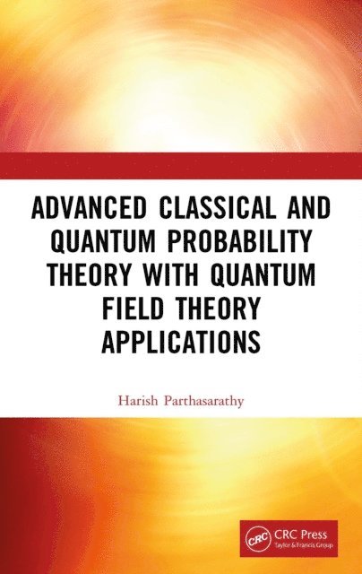 Harish Parthasarathy - Advanced Classical and Quantum Probability Theory with Quantum Field Theory Applications, E-bok