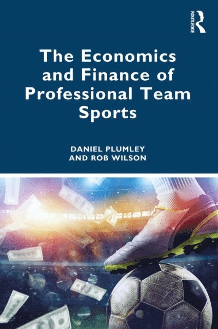 Rob Wilson, Daniel Plumley - Economics and Finance of Professional Team Sports, E-bok