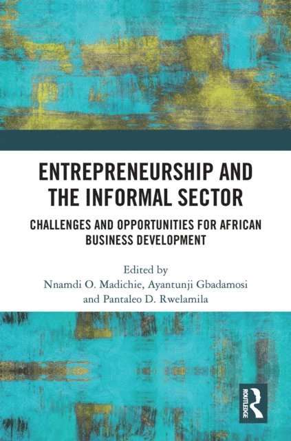Pantaleo D. Rwelamila, Ayantunji Gbadamosi, Nnamdi O. Madichier - Entrepreneurship and the Informal Sector, E-bok