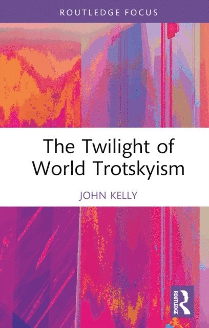 John Kelly - Twilight of World Trotskyism, E-bok