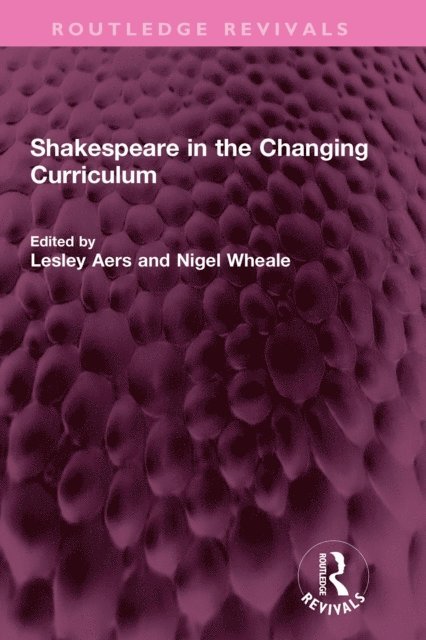 Nigel Wheale, Lesley Aers - Shakespeare in the Changing Curriculum, E-bok