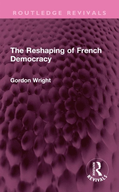 Gordon Wright - Reshaping of French Democracy, E-bok