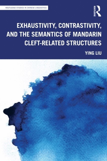 Ying Liu - Exhaustivity, Contrastivity, and the Semantics of Mandarin Cleft-related Structures, E-bok