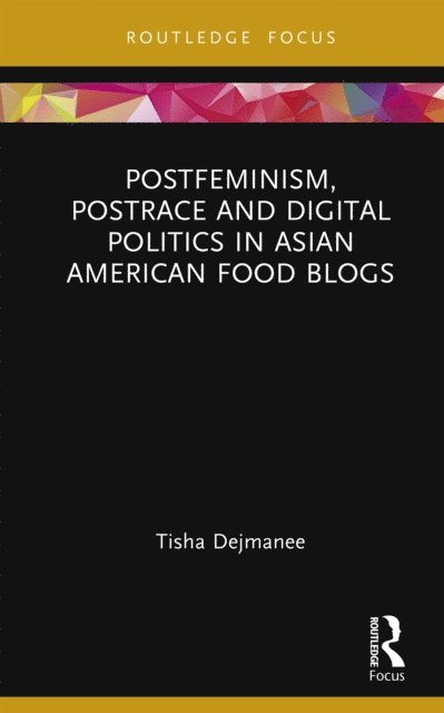 Tisha Dejmanee - Postfeminism, Postrace and Digital Politics in Asian American Food Blogs, E-bok