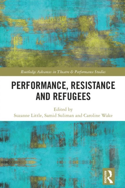 Caroline Wake, Samid Suliman, Suzanne Little - Performance, Resistance and Refugees, E-bok