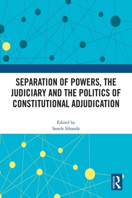Sanele Sibanda - Separation of Powers, the Judiciary and the Politics of Constitutional Adjudication, E-bok