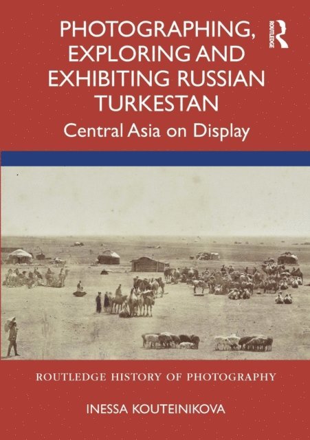 Inessa Kouteinikova - Photographing, Exploring and Exhibiting Russian Turkestan, E-bok