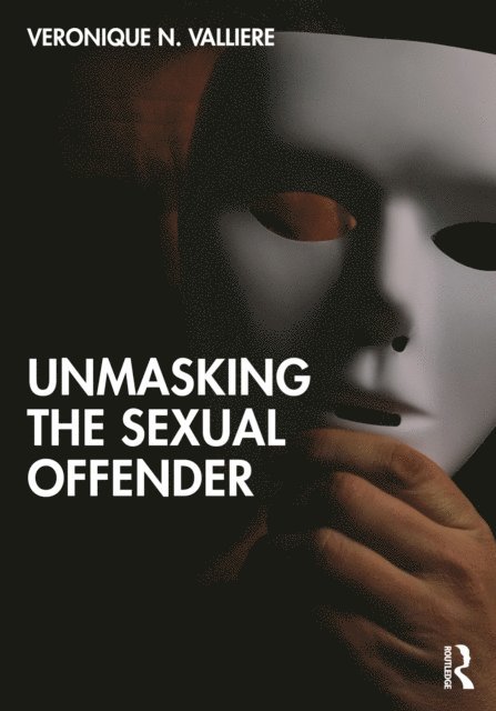 Veronique N. Valliere - Unmasking the Sexual Offender, E-bok. Tillgänglighet: Lägg i varukorg